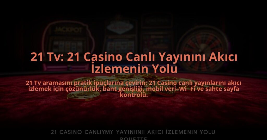 21-Tv-21-Casino-Canli-Yayinini-Akici-Izlemenin-Yolu-overlay-1785082635.jpg