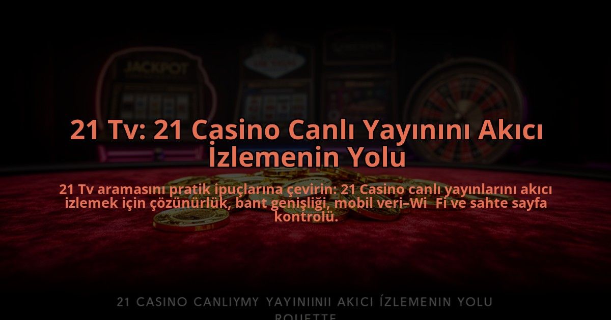 21-Tv-21-Casino-Canli-Yayinini-Akici-Izlemenin-Yolu-overlay-1785082635.jpg